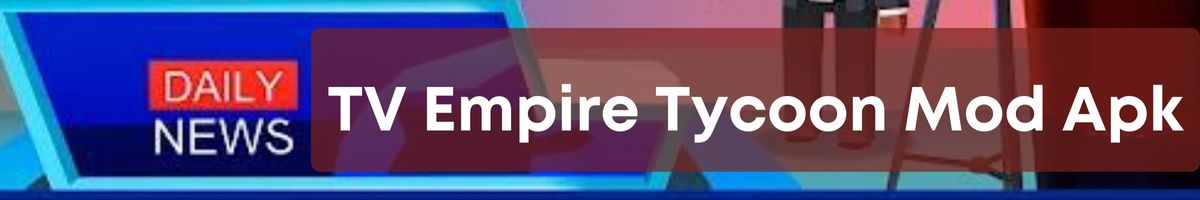 TV Empire Tycoon apkmodapps.co